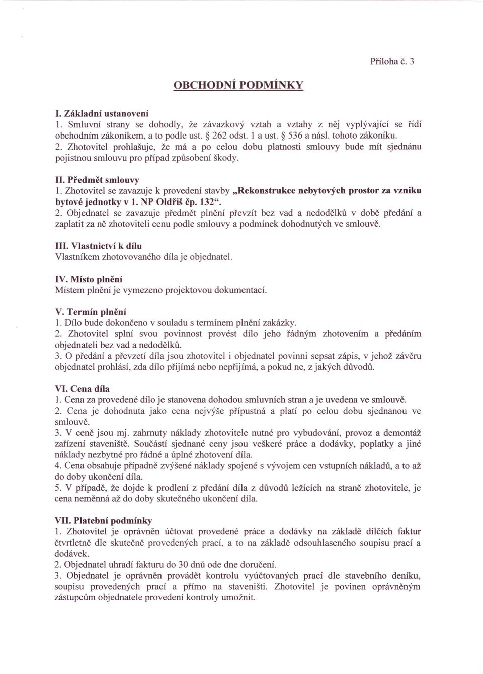 Zhotovitel se zavazuje k provedení stavby "Rekonstrukce nebytových prostor za vzniku bytové jednotky v 1. NP Oldřiš čp. 132". 2.