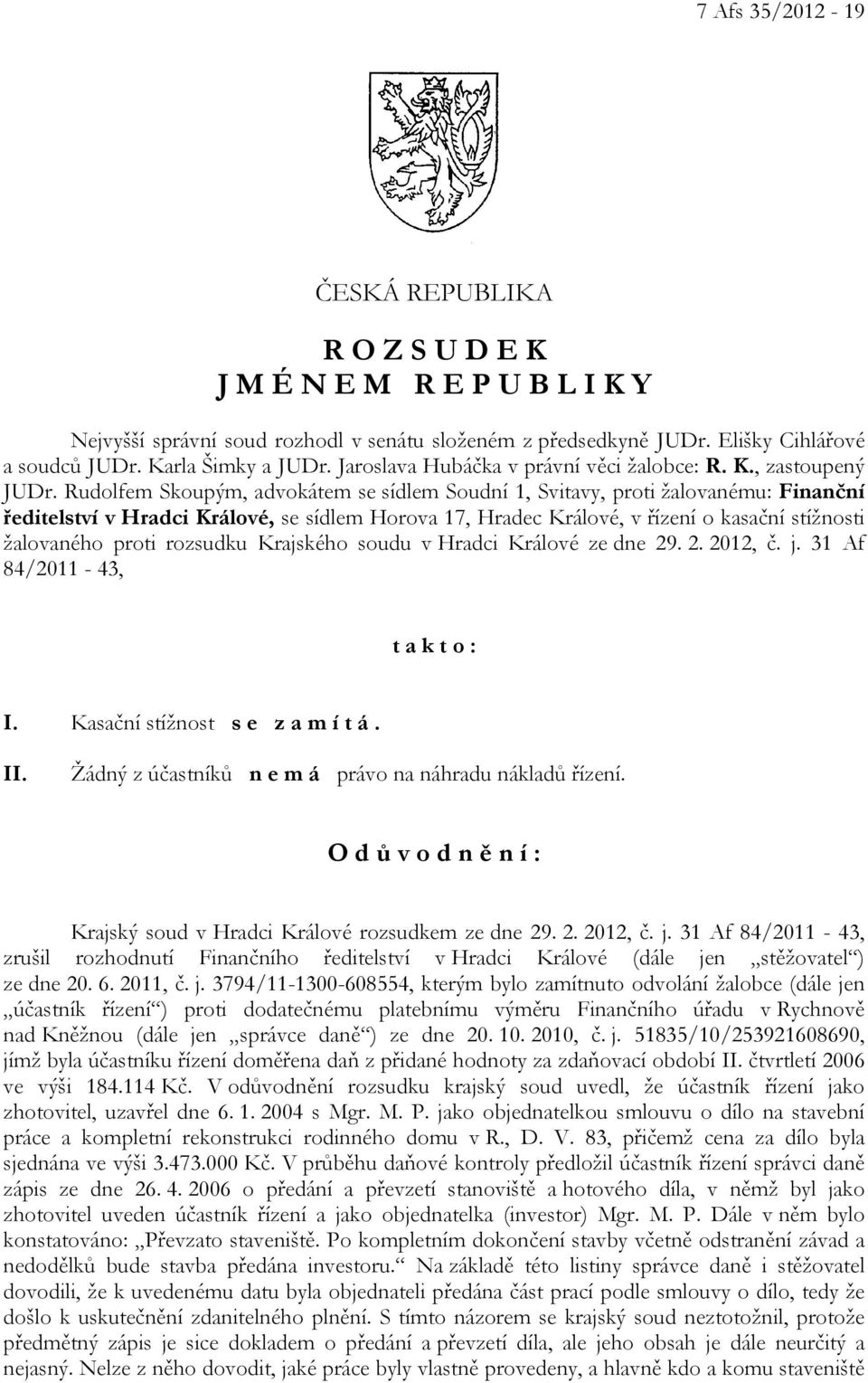 Rudolfem Skoupým, advokátem se sídlem Soudní 1, Svitavy, proti žalovanému: Finanční ředitelství v Hradci Králové, se sídlem Horova 17, Hradec Králové, v řízení o kasační stížnosti žalovaného proti