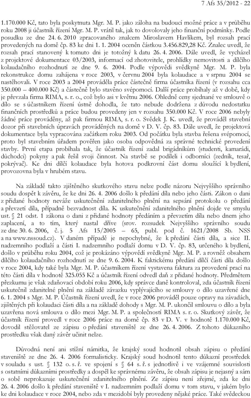 Znalec uvedl, že rozsah prací stanovený k tomuto dni je totožný k datu 26. 4. 2006.