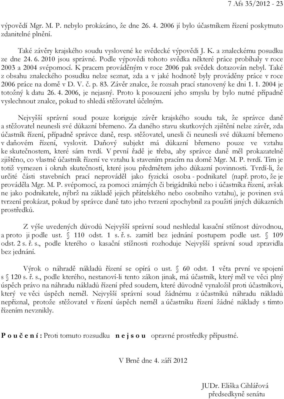 Také z obsahu znaleckého posudku nelze seznat, zda a v jaké hodnotě byly prováděny práce v roce 2006 práce na domě v D. V. č. p. 83. Závěr znalce, že rozsah prací stanovený ke dni 1.