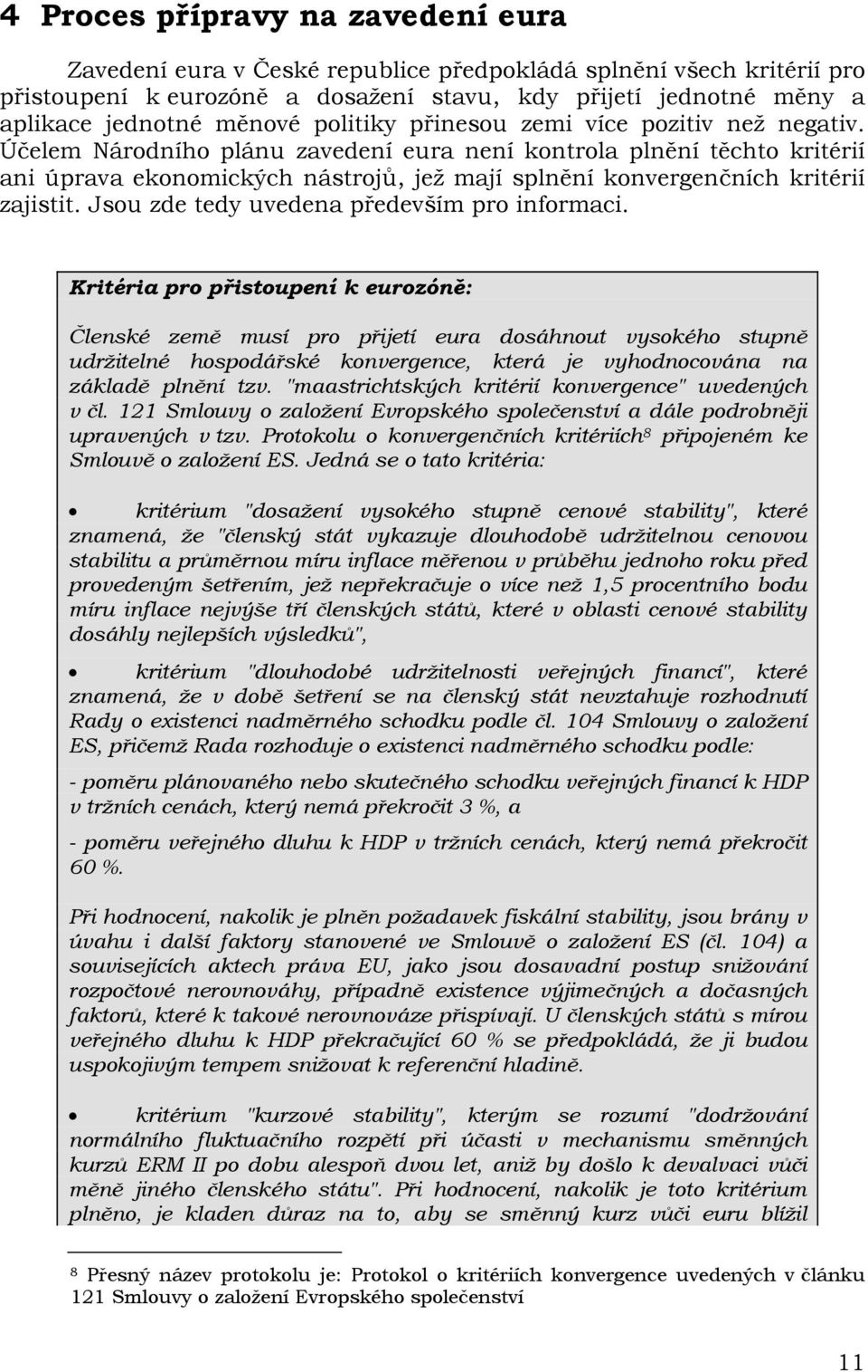 Účelem Národního plánu zavedení eura není kontrola plnění těchto kritérií ani úprava ekonomických nástrojů, jež mají splnění konvergenčních kritérií zajistit.