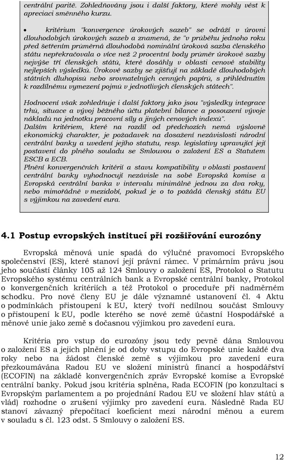 nepřekračovala o více než 2 procentní body průměr úrokové sazby nejvýše tří členských států, které dosáhly v oblasti cenové stability nejlepších výsledků.