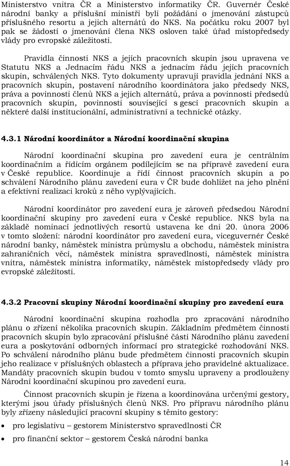 Pravidla činnosti NKS a jejích pracovních skupin jsou upravena ve Statutu NKS a Jednacím řádu NKS a jednacím řádu jejích pracovních skupin, schválených NKS.