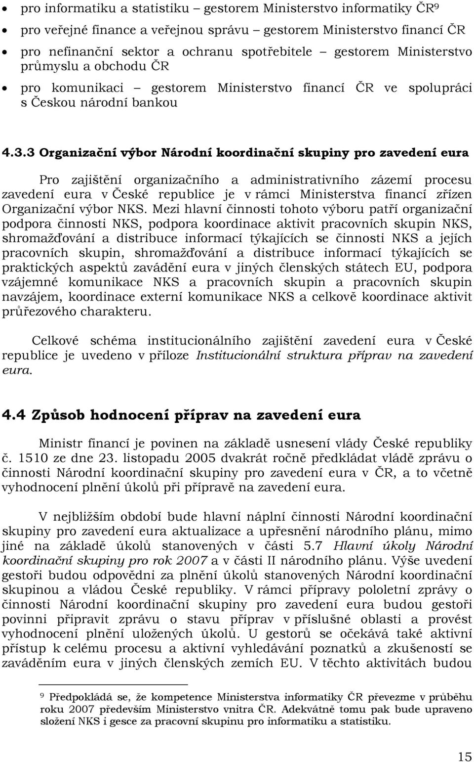 3 Organizační výbor Národní koordinační skupiny pro zavedení eura Pro zajištění organizačního a administrativního zázemí procesu zavedení eura v České republice je v rámci Ministerstva financí zřízen