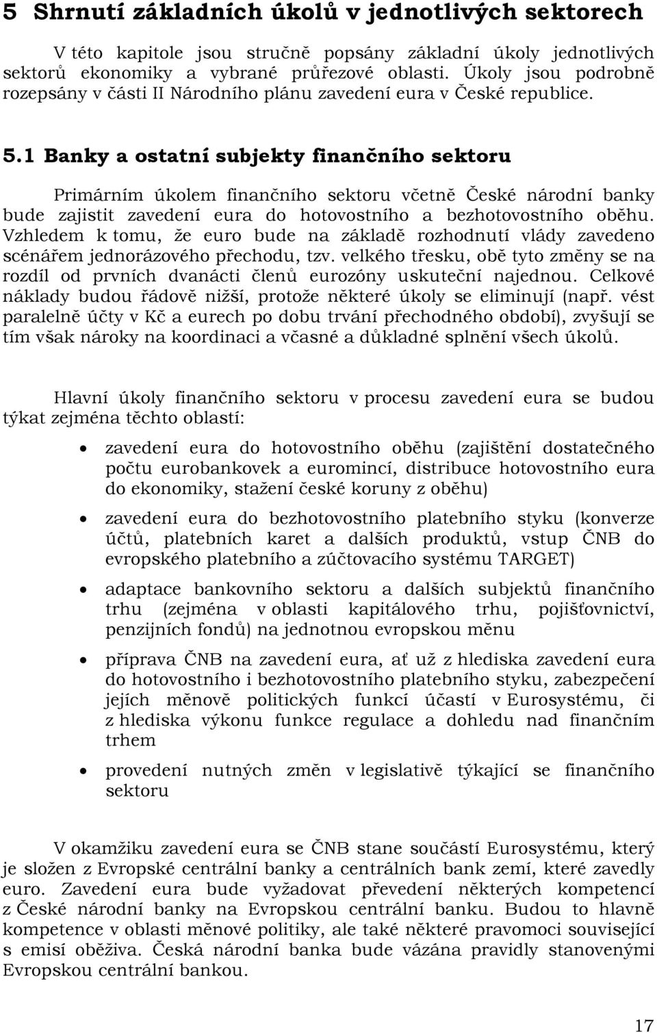 1 Banky a ostatní subjekty finančního sektoru Primárním úkolem finančního sektoru včetně České národní banky bude zajistit zavedení eura do hotovostního a bezhotovostního oběhu.