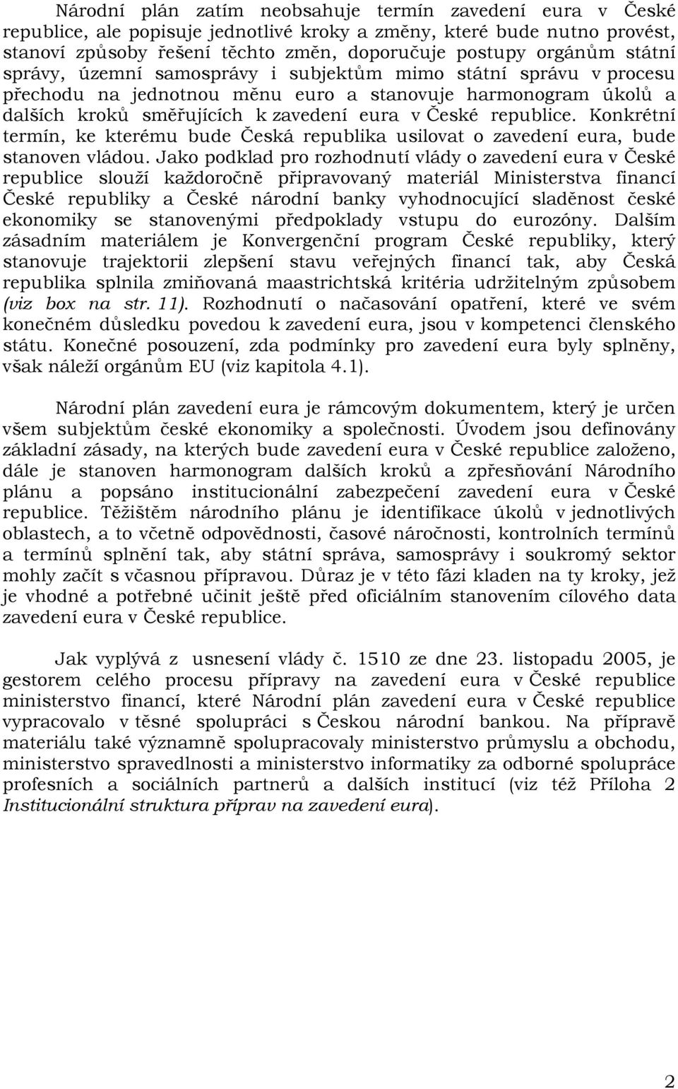 Konkrétní termín, ke kterému bude Česká republika usilovat o zavedení eura, bude stanoven vládou.