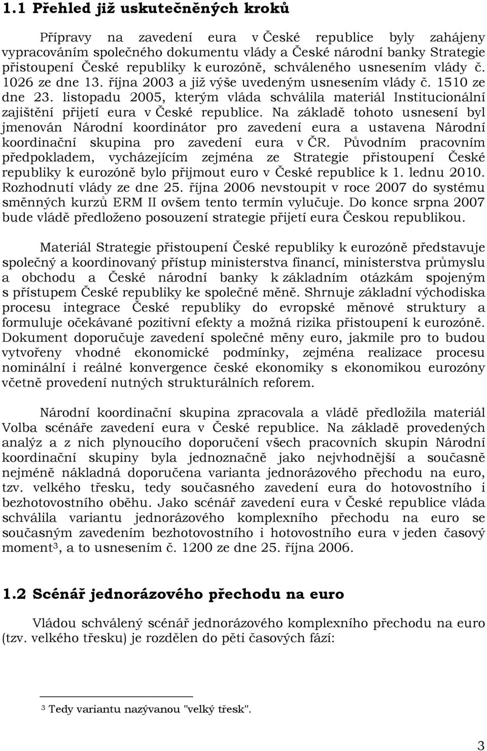 listopadu 2005, kterým vláda schválila materiál Institucionální zajištění přijetí eura v České republice.