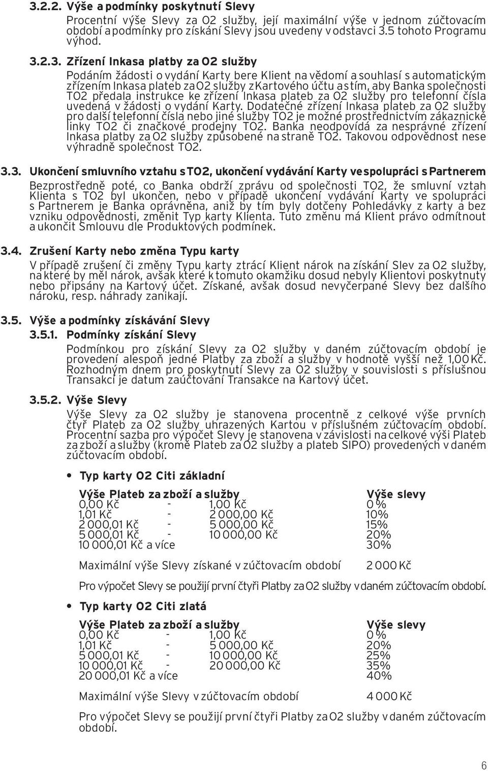 2.3. Zřízení Inkasa platby za O2 služby Podáním žádosti o vydání Karty bere Klient na vědomí a souhlasí s automatickým zřízením Inkasa plateb za O2 služby z Kartového účtu a s tím, aby Banka