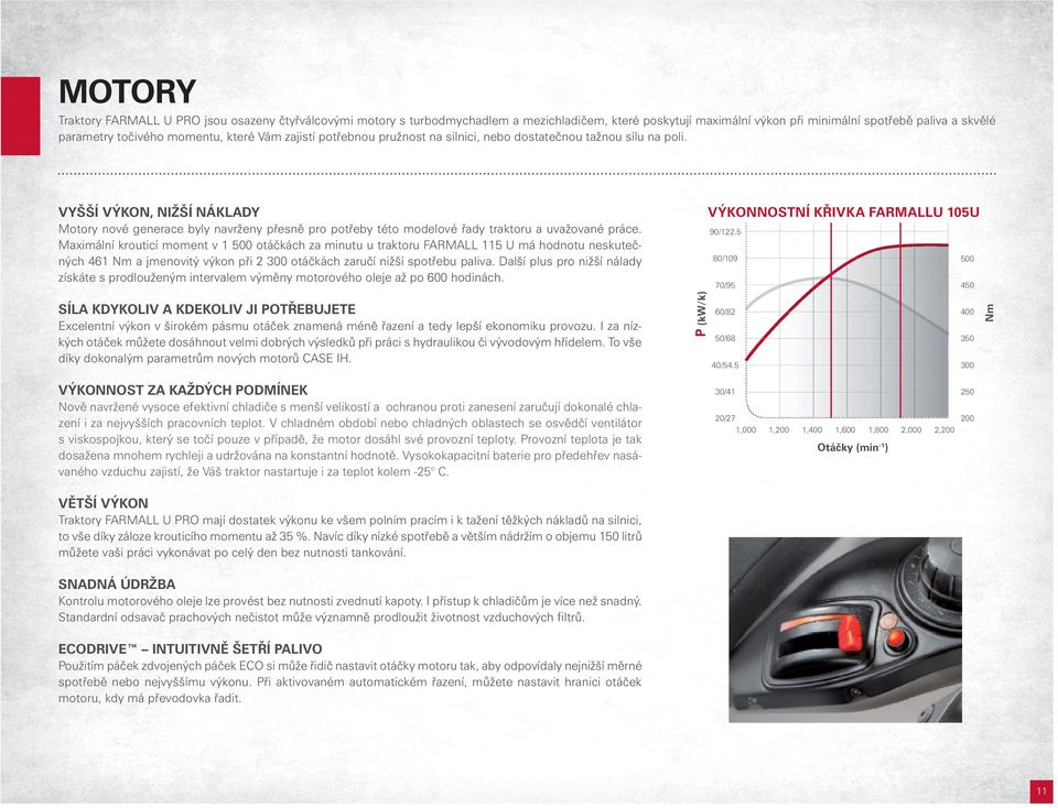 VYŠŠÍ VÝKON, NIŽŠÍ NÁKLADY Motory nové generace byly navrženy přesně pro potřeby této modelové řady traktoru a uvažované práce.