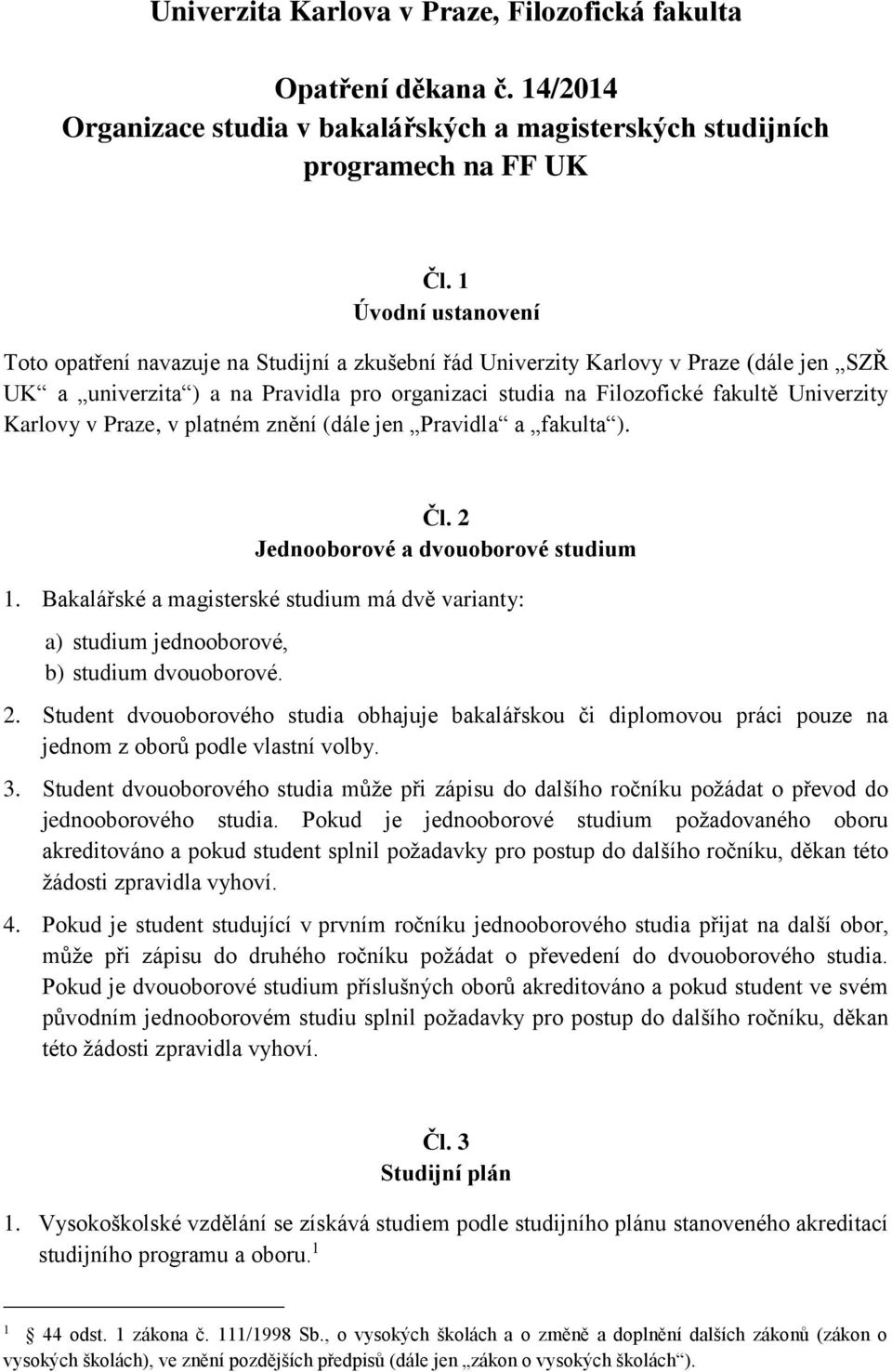 Karlovy v Praze, v platném znění (dále jen Pravidla a fakulta ). Čl. 2 Jednooborové a dvouoborové studium 1.