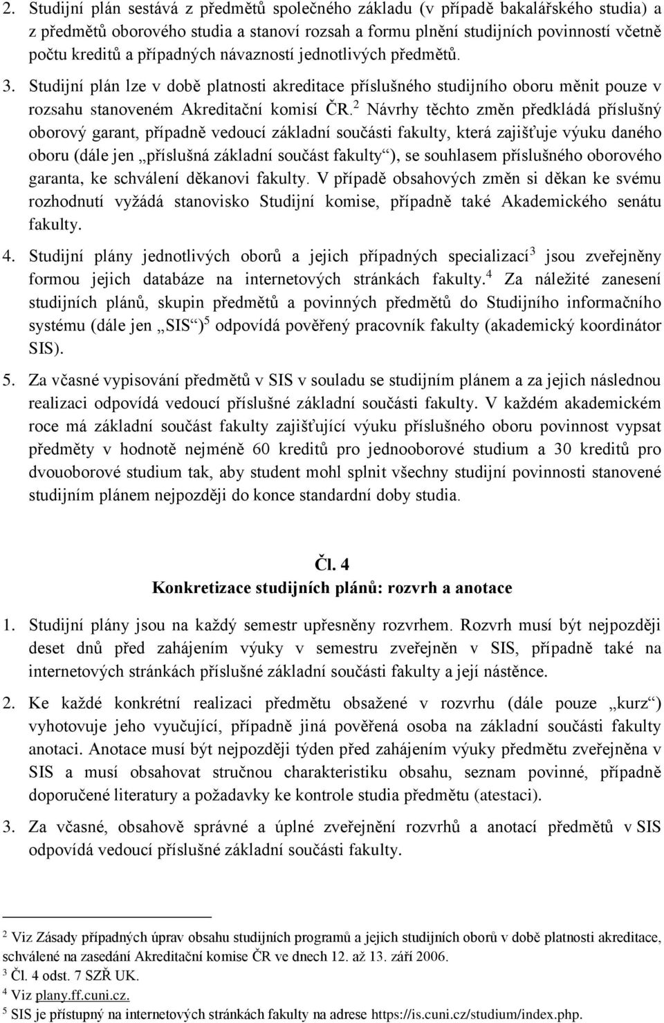 2 Návrhy těchto změn předkládá příslušný oborový garant, případně vedoucí základní součásti fakulty, která zajišťuje výuku daného oboru (dále jen příslušná základní součást fakulty ), se souhlasem