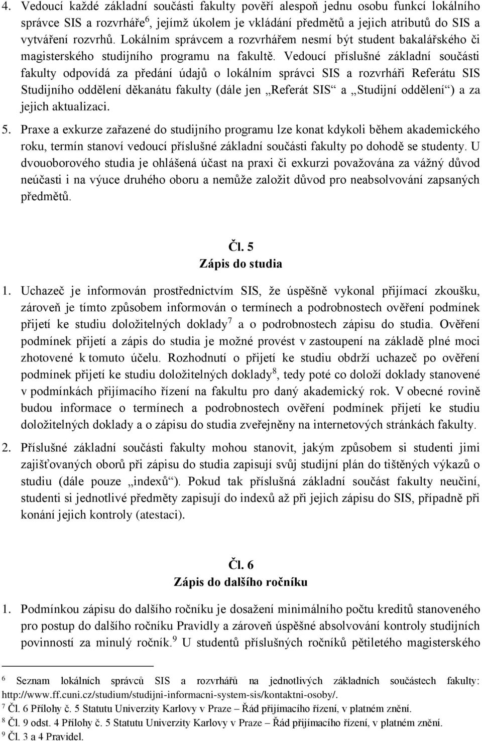 Vedoucí příslušné základní součásti fakulty odpovídá za předání údajů o lokálním správci SIS a rozvrháři Referátu SIS Studijního oddělení děkanátu fakulty (dále jen Referát SIS a Studijní oddělení )