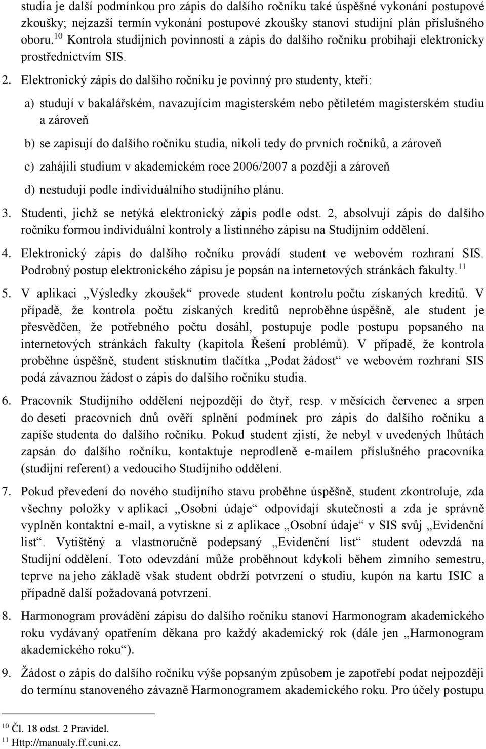 Elektronický zápis do dalšího ročníku je povinný pro studenty, kteří: a) studují v bakalářském, navazujícím magisterském nebo pětiletém magisterském studiu a zároveň b) se zapisují do dalšího ročníku