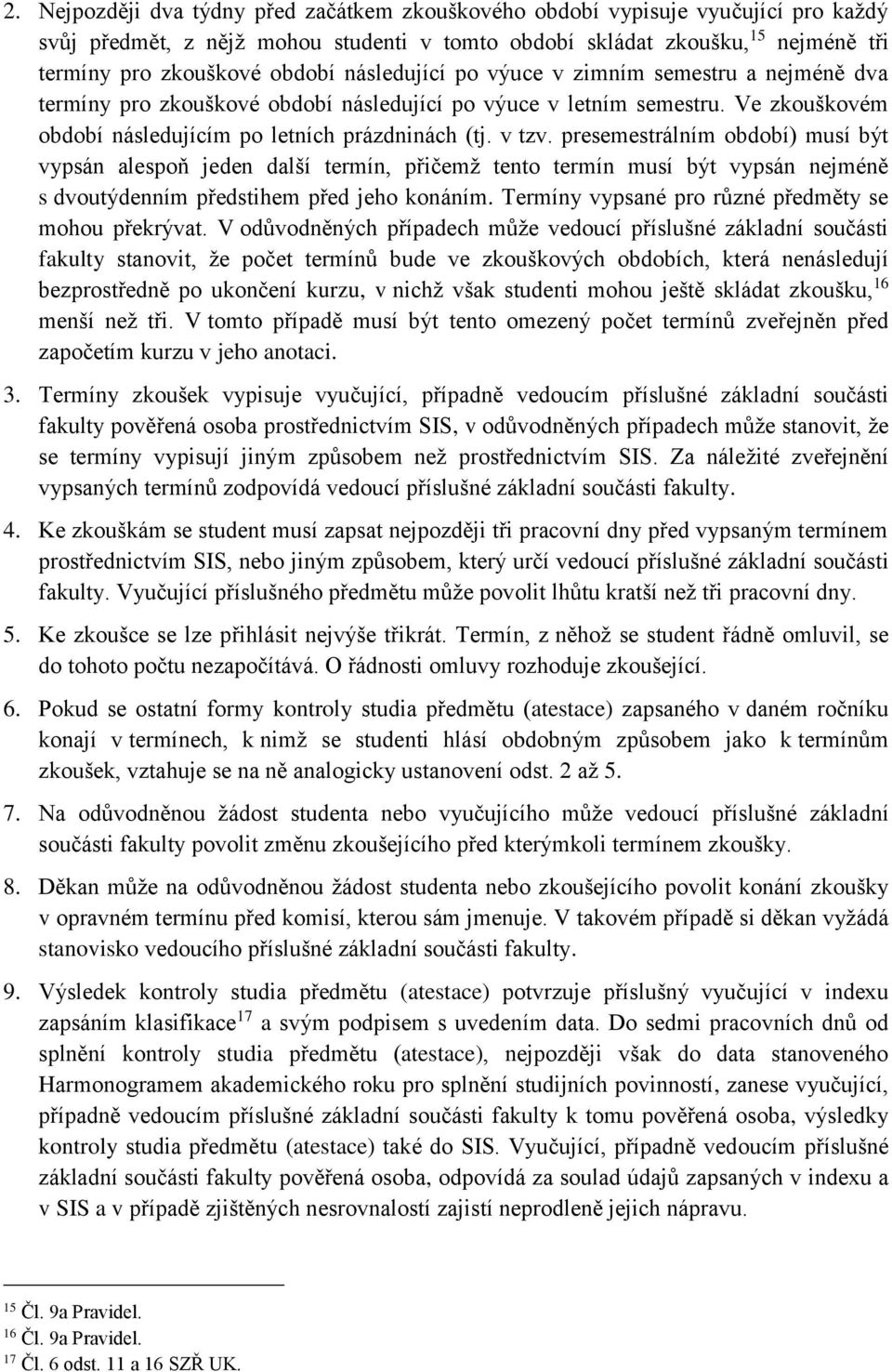 presemestrálním období) musí být vypsán alespoň jeden další termín, přičemž tento termín musí být vypsán nejméně s dvoutýdenním předstihem před jeho konáním.