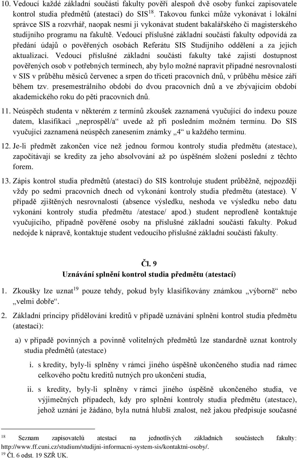 Vedoucí příslušné základní součásti fakulty odpovídá za předání údajů o pověřených osobách Referátu SIS Studijního oddělení a za jejich aktualizaci.