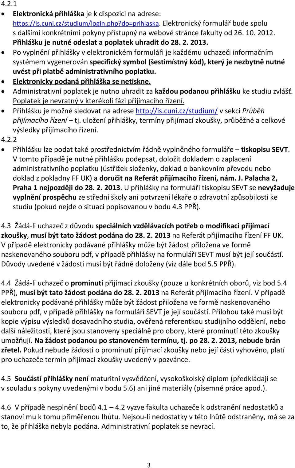 Po vyplnění přihlášky v elektronickém formuláři je každému uchazeči informačním systémem vygenerován specifický symbol (šestimístný kód), který je nezbytně nutné uvést při platbě administrativního