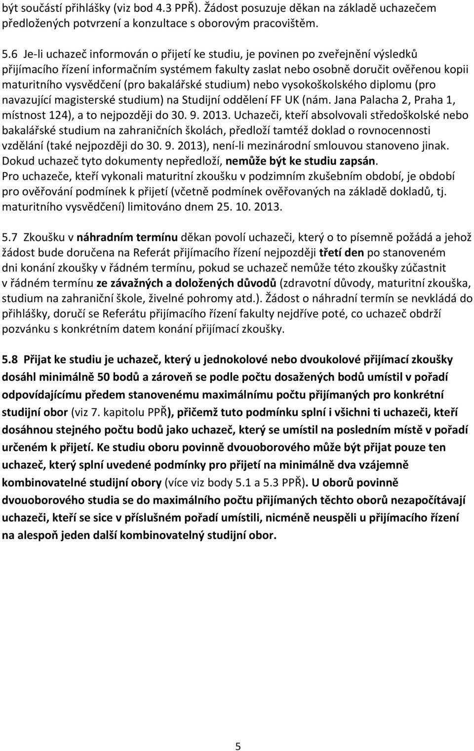 bakalářské studium) nebo vysokoškolského diplomu (pro navazující magisterské studium) na Studijní oddělení FF UK (nám. Jana Palacha 2, Praha 1, místnost 124), a to nejpozději do 30. 9. 2013.