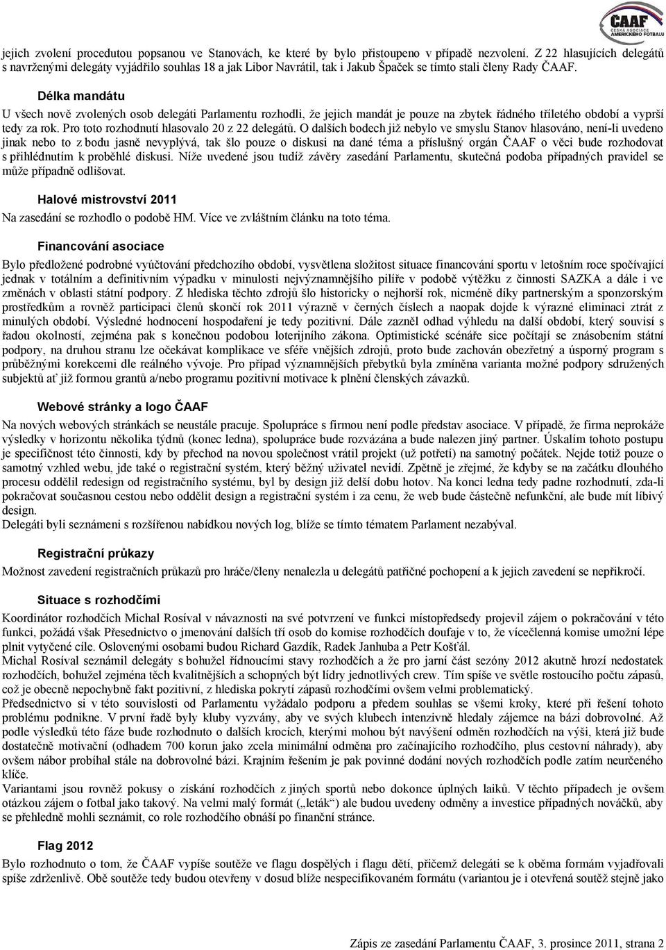 Délka mandátu U všech nově zvolených osob delegáti Parlamentu rozhodli, že jejich mandát je pouze na zbytek řádného tříletého období a vyprší tedy za rok.