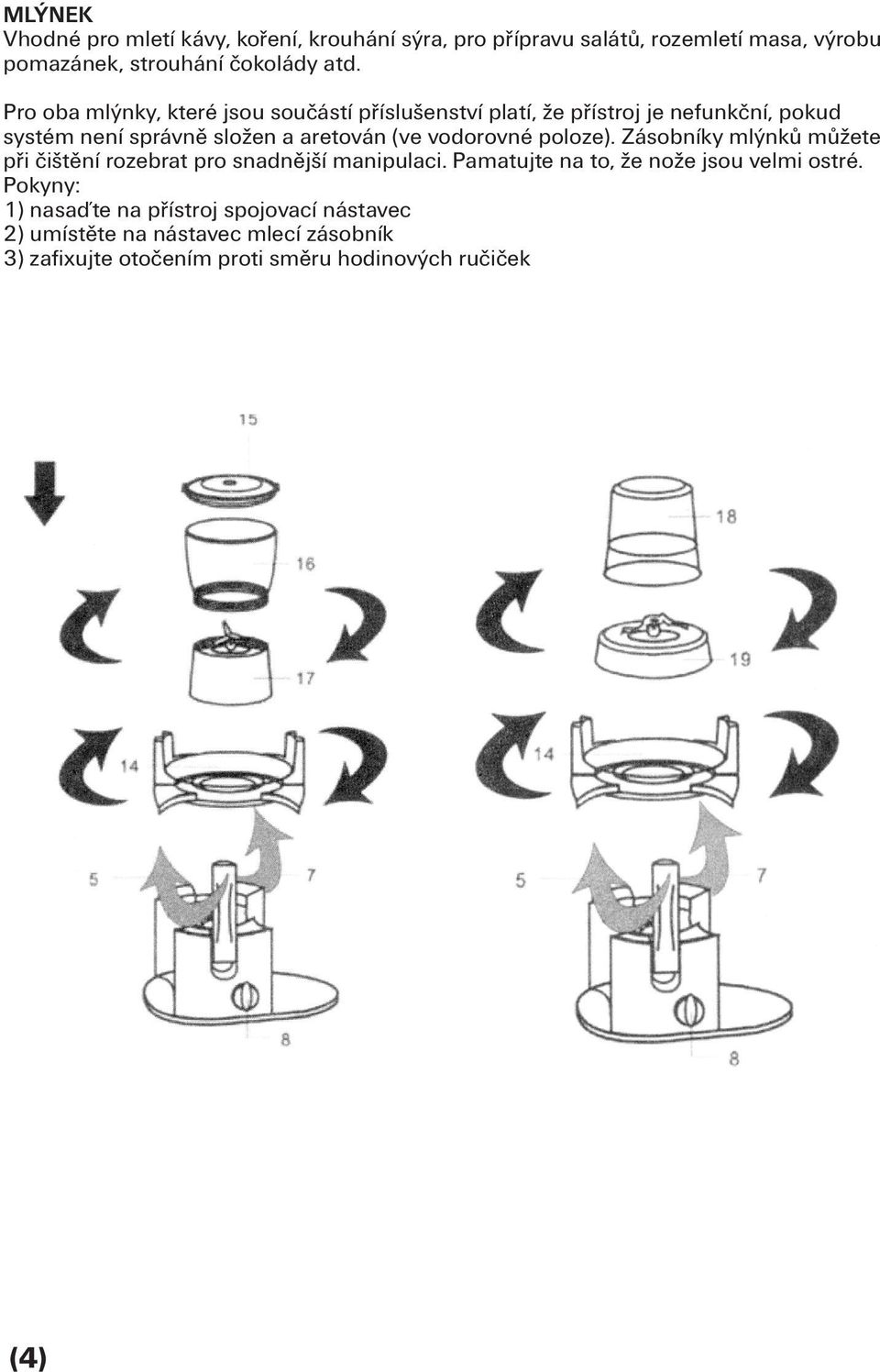 vodorovné poloze). Zásobníky mlýnků můžete při čištění rozebrat pro snadnější manipulaci. Pamatujte na to, že nože jsou velmi ostré.