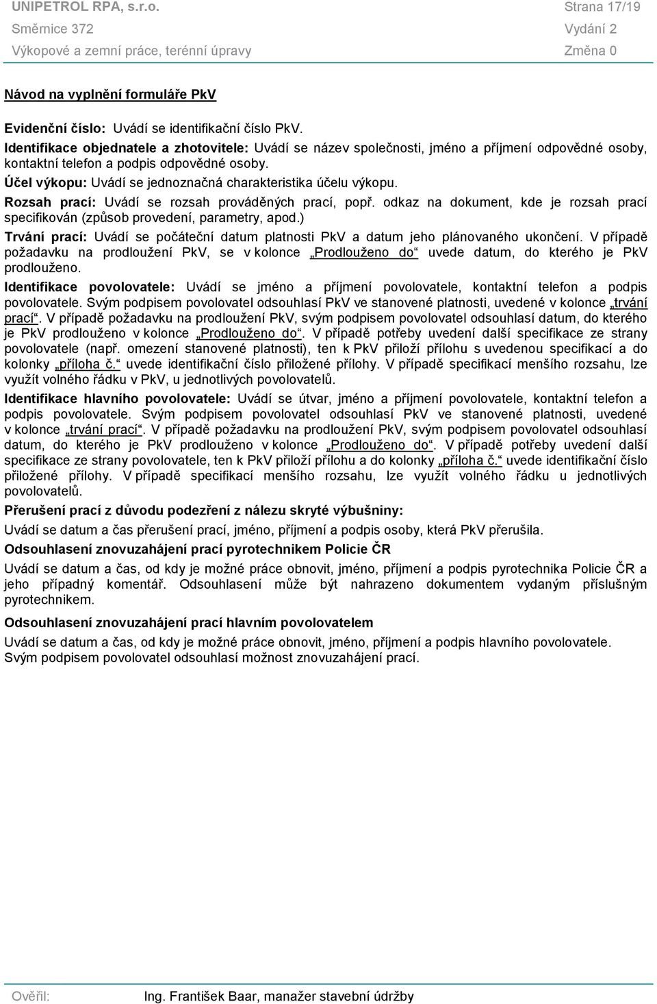 Účel výkopu: Uvádí se jednoznačná charakteristika účelu výkopu. Rozsah prací: Uvádí se rozsah prováděných prací, popř.