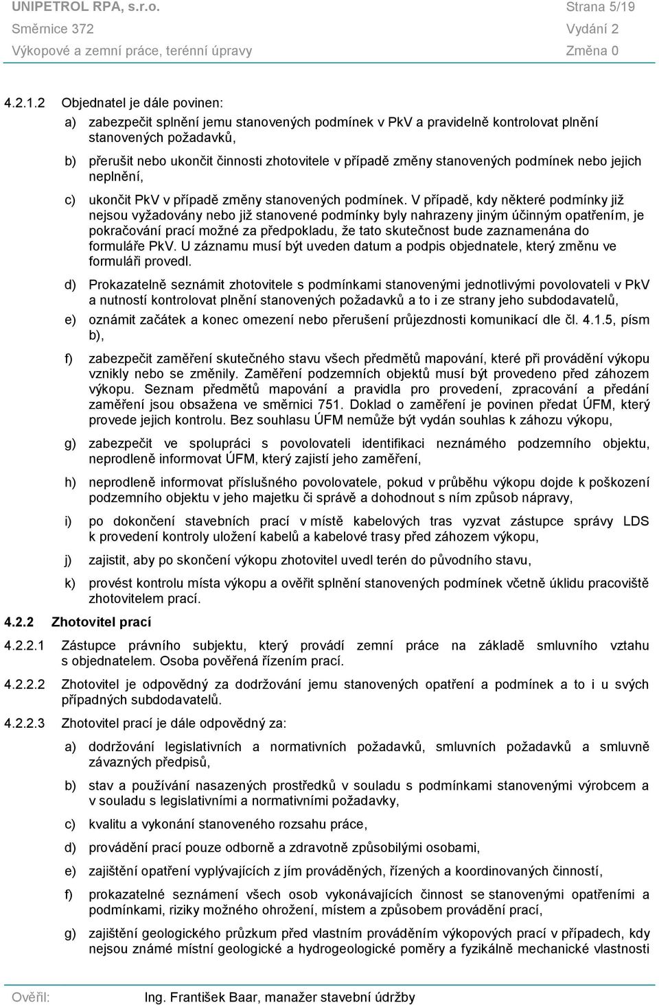 2 Objednatel je dále povinen: a) zabezpečit splnění jemu stanovených podmínek v PkV a pravidelně kontrolovat plnění stanovených požadavků, b) přerušit nebo ukončit činnosti zhotovitele v případě