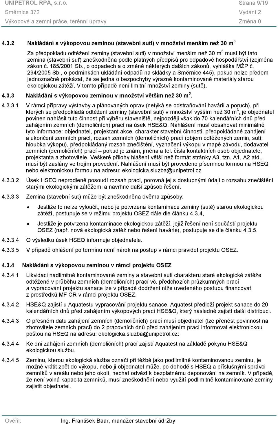 zneškodněna podle platných předpisů pro odpadové hospodářství (zejména zákon č. 185/2001 Sb., o odpadech a o změně některých dalších zákonů, vyhláška MŽP č. 294/2005 Sb.