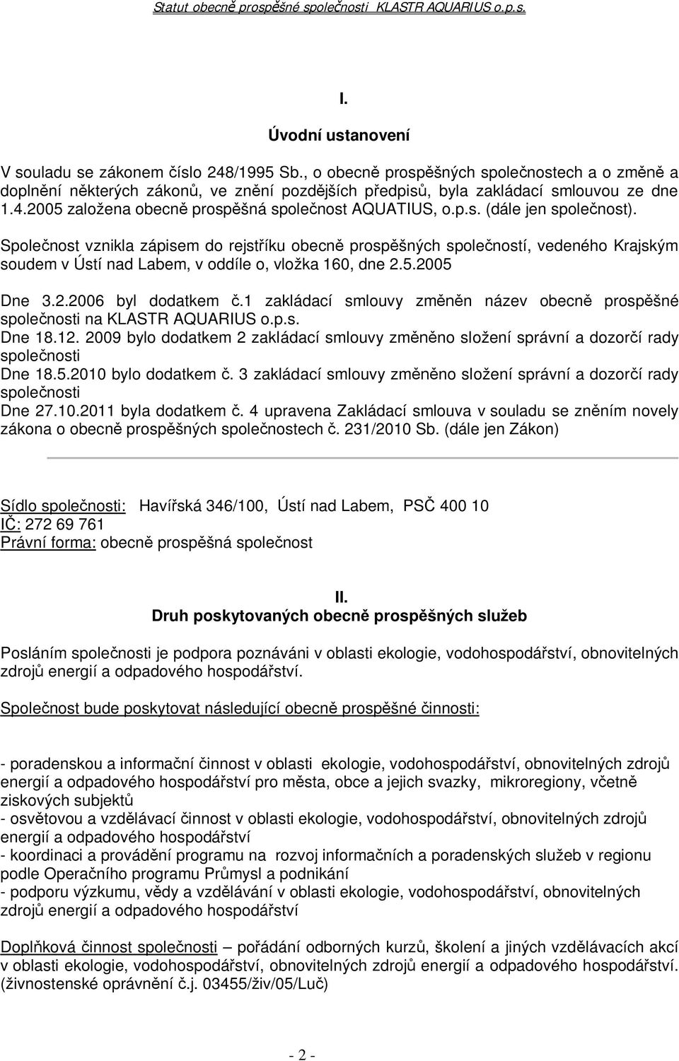 1 zakládací smlouvy zm n název obecn prosp šné spole nosti na KLASTR AQUARIUS o.p.s. Dne 18.12. 2009 bylo dodatkem 2 zakládací smlouvy zm no složení správní a dozor í rady spole nosti Dne 18.5.