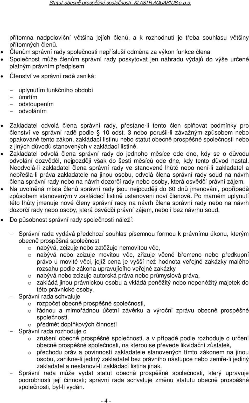 zaniká: - uplynutím funk ního období - úmrtím - odstoupením - odvoláním Zakladatel odvolá lena správní rady, p estane-li tento len spl ovat podmínky pro lenství ve správní rad podle 10 odst.