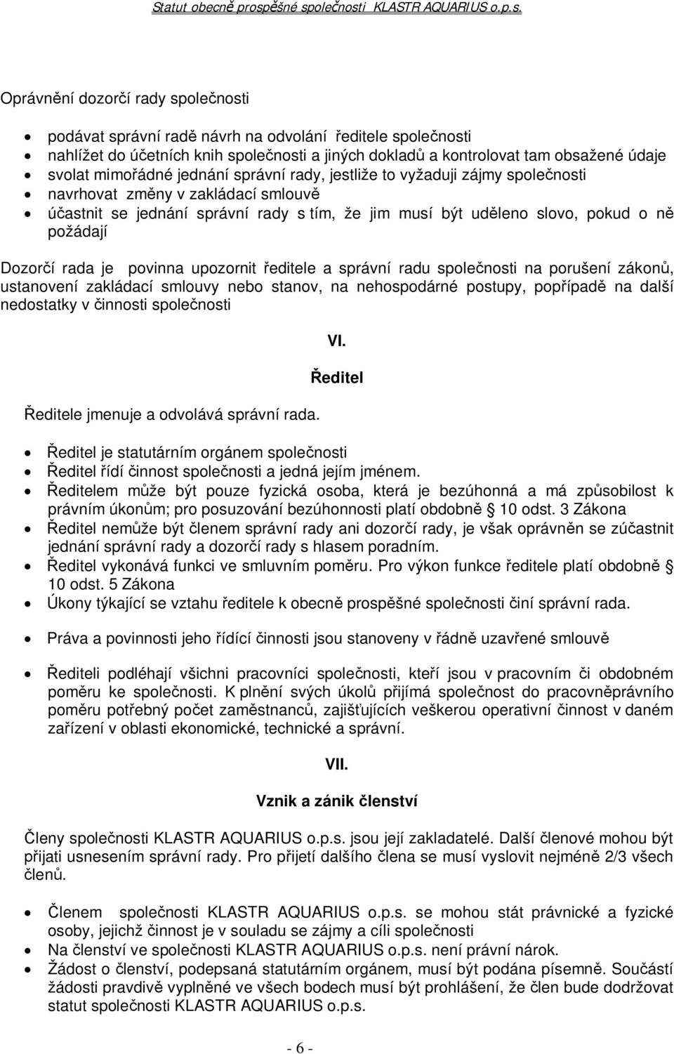 je povinna upozornit editele a správní radu spole nosti na porušení zákon, ustanovení zakládací smlouvy nebo stanov, na nehospodárné postupy, pop ípad na další nedostatky v innosti spole nosti