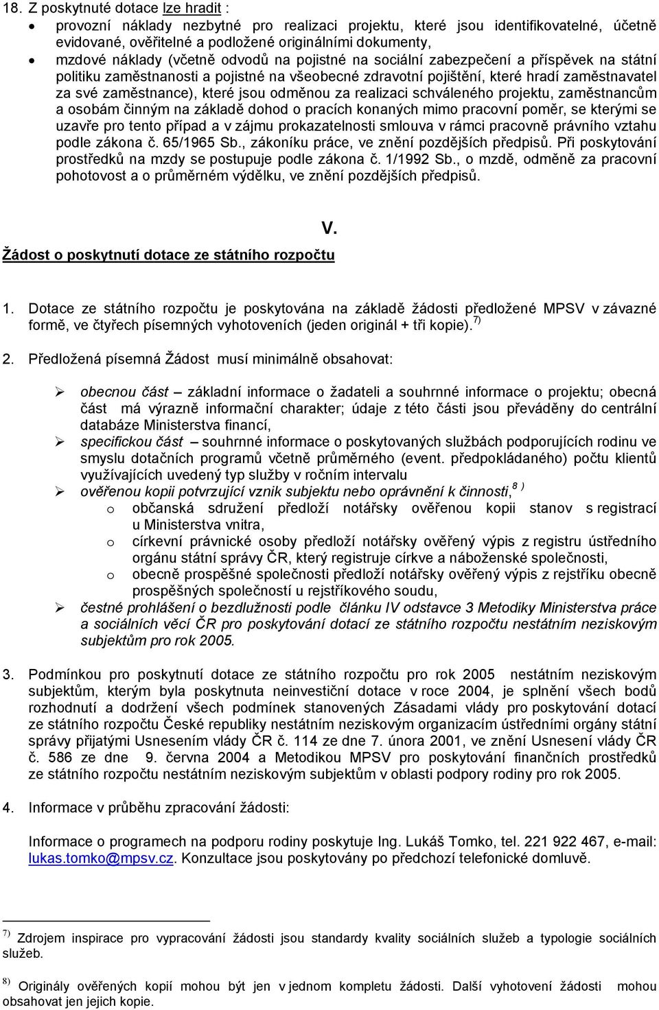 odměnou za realizaci schváleného projektu, zaměstnancům a osobám činným na základě dohod o pracích konaných mimo pracovní poměr, se kterými se uzavře pro tento případ a v zájmu prokazatelnosti