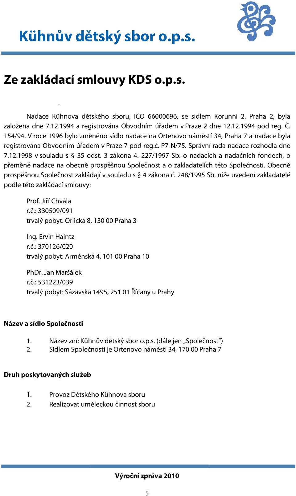 1998 v souladu s 35 odst. 3 zákona 4. 227/1997 Sb. o nadacích a nadačních fondech, o přeměně nadace na obecně prospěšnou Společnost a o zakladatelích této Společnosti.