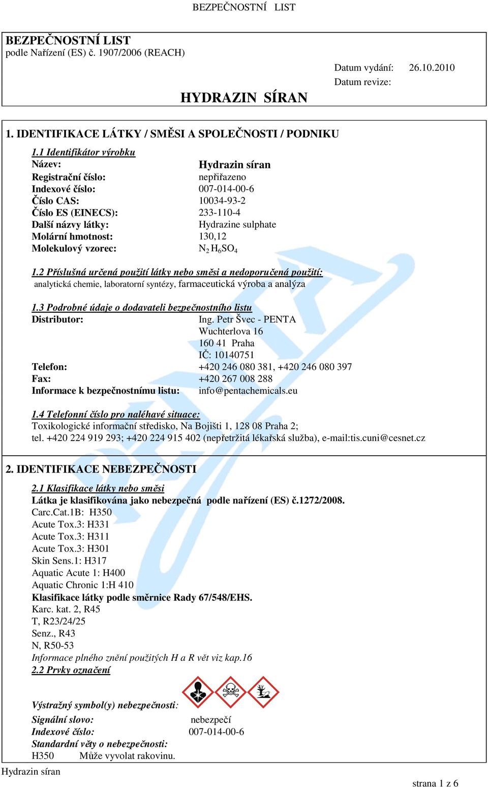 130,12 Molekulový vzorec: N 2 H 6 SO 4 1.2 Příslušná určená použití látky nebo směsi a nedoporučená použití: analytická chemie, laboratorní syntézy, farmaceutická výroba a analýza 1.