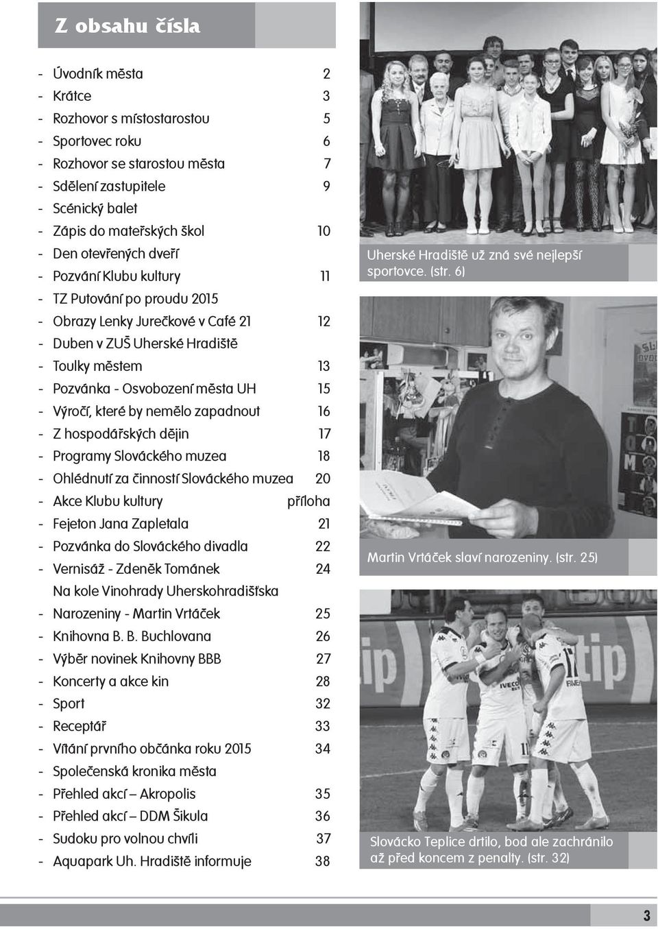 15 - Výročí, které by nemělo zapadnout 16 - Z hospodářských dějin 17 - Programy Slováckého muzea 18 - Ohlédnutí za činností Slováckého muzea 20 - Akce Klubu kultury příloha - Fejeton Jana Zapletala