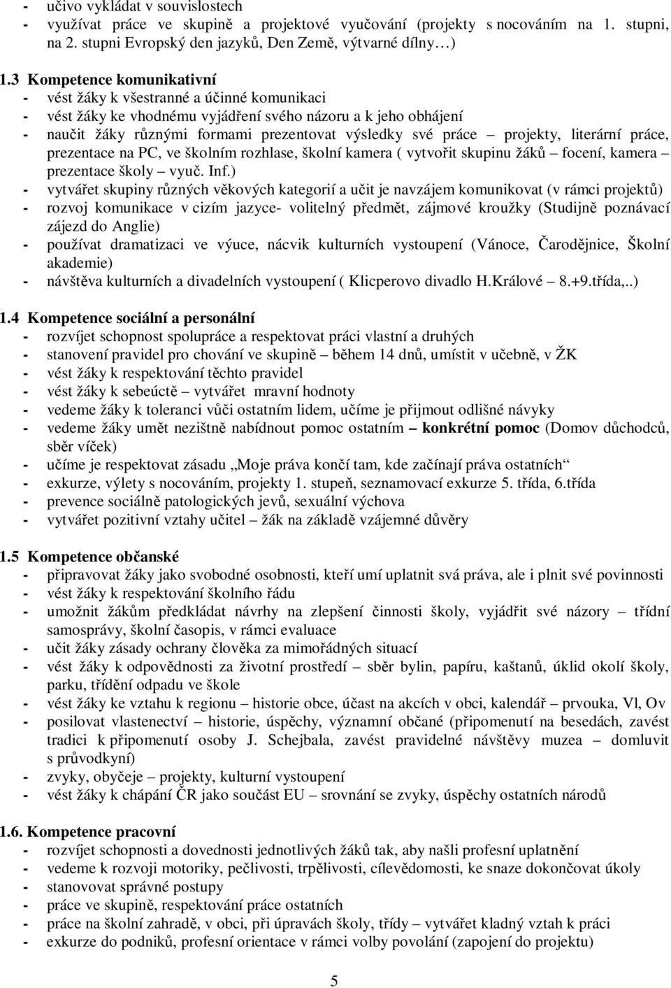 projekty, literární práce, prezentace na PC, ve školním rozhlase, školní kamera ( vytvo it skupinu žák focení, kamera prezentace školy vyu. Inf.