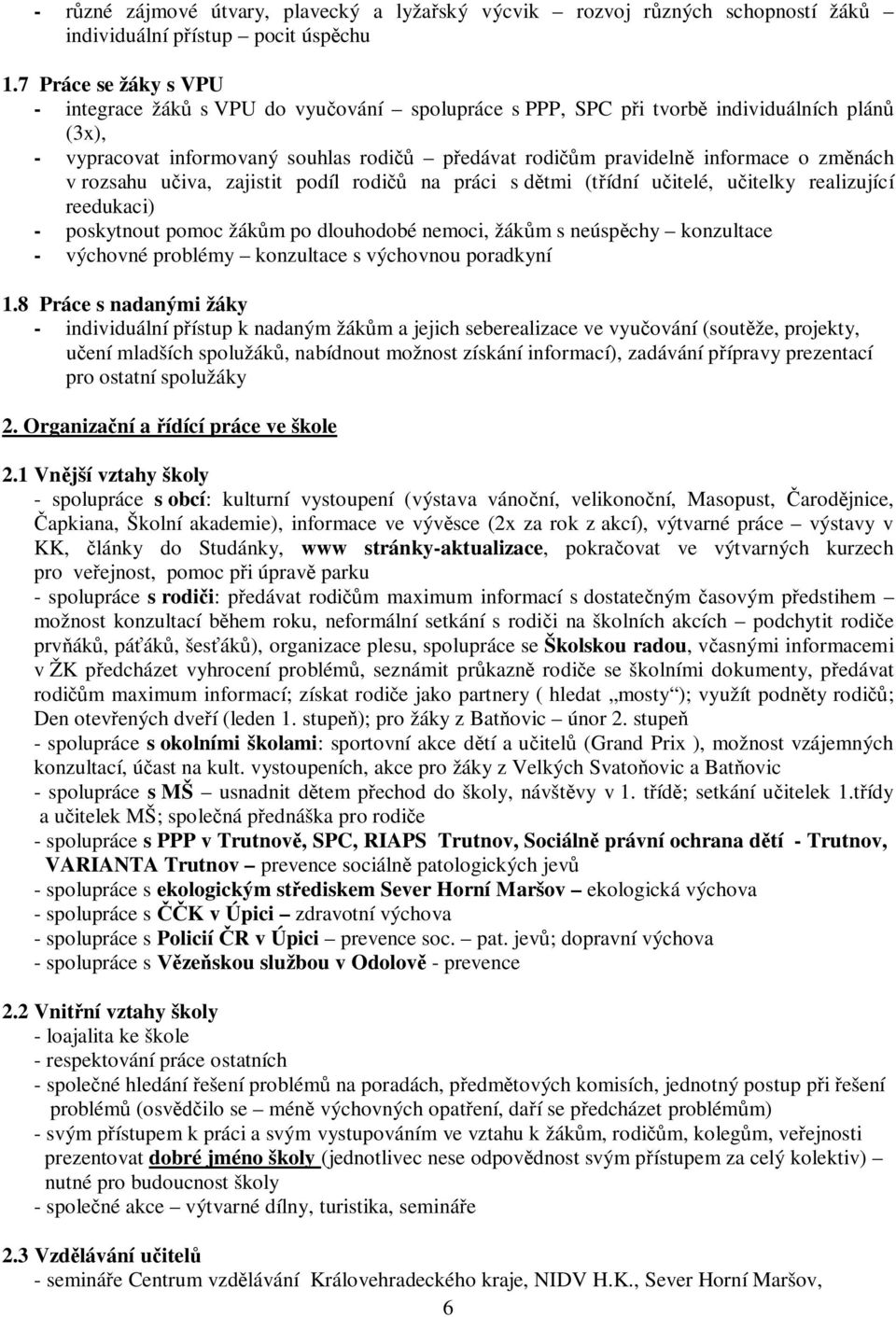 v rozsahu u iva, zajistit podíl rodi na práci s d tmi (t ídní u itelé, u itelky realizující reedukaci) - poskytnout pomoc žák m po dlouhodobé nemoci, žák m s neúsp chy konzultace - výchovné problémy