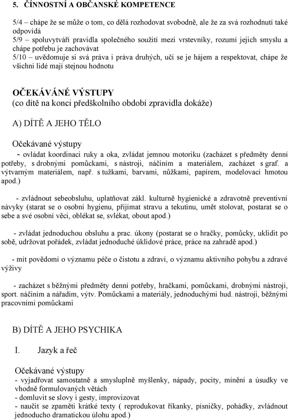 předškolního období zpravidla dokáže) A) DÍTĚ A JEHO TĚLO Očekávané výstupy - ovládat koordinaci ruky a oka, zvládat jemnou motoriku (zacházet s předměty denní potřeby, s drobnými pomůckami, s