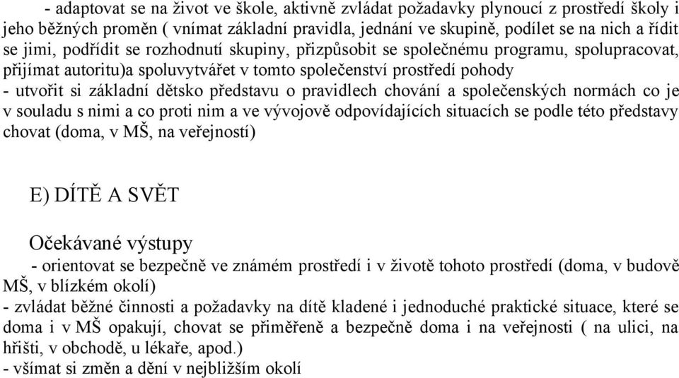 pravidlech chování a společenských normách co je v souladu s nimi a co proti nim a ve vývojově odpovídajících situacích se podle této představy chovat (doma, v MŠ, na veřejností) E) DÍTĚ A SVĚT