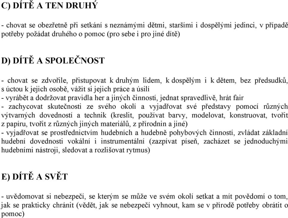 spravedlivě, hrát fair - zachycovat skutečnosti ze svého okolí a vyjadřovat své představy pomocí různých výtvarných dovedností a technik (kreslit, používat barvy, modelovat, konstruovat, tvořit z