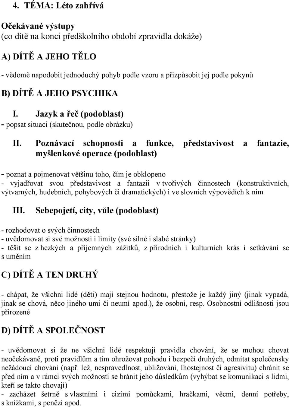 Poznávací schopnosti a funkce, představivost a fantazie, myšlenkové operace (podoblast) - poznat a pojmenovat většinu toho, čím je obklopeno - vyjadřovat svou představivost a fantazii v tvořivých