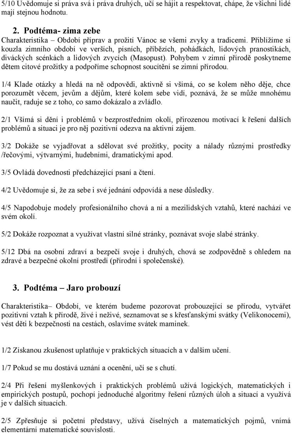 Přiblížíme si kouzla zimního období ve verších, písních, příbězích, pohádkách, lidových pranostikách, diváckých scénkách a lidových zvycích (Masopust).