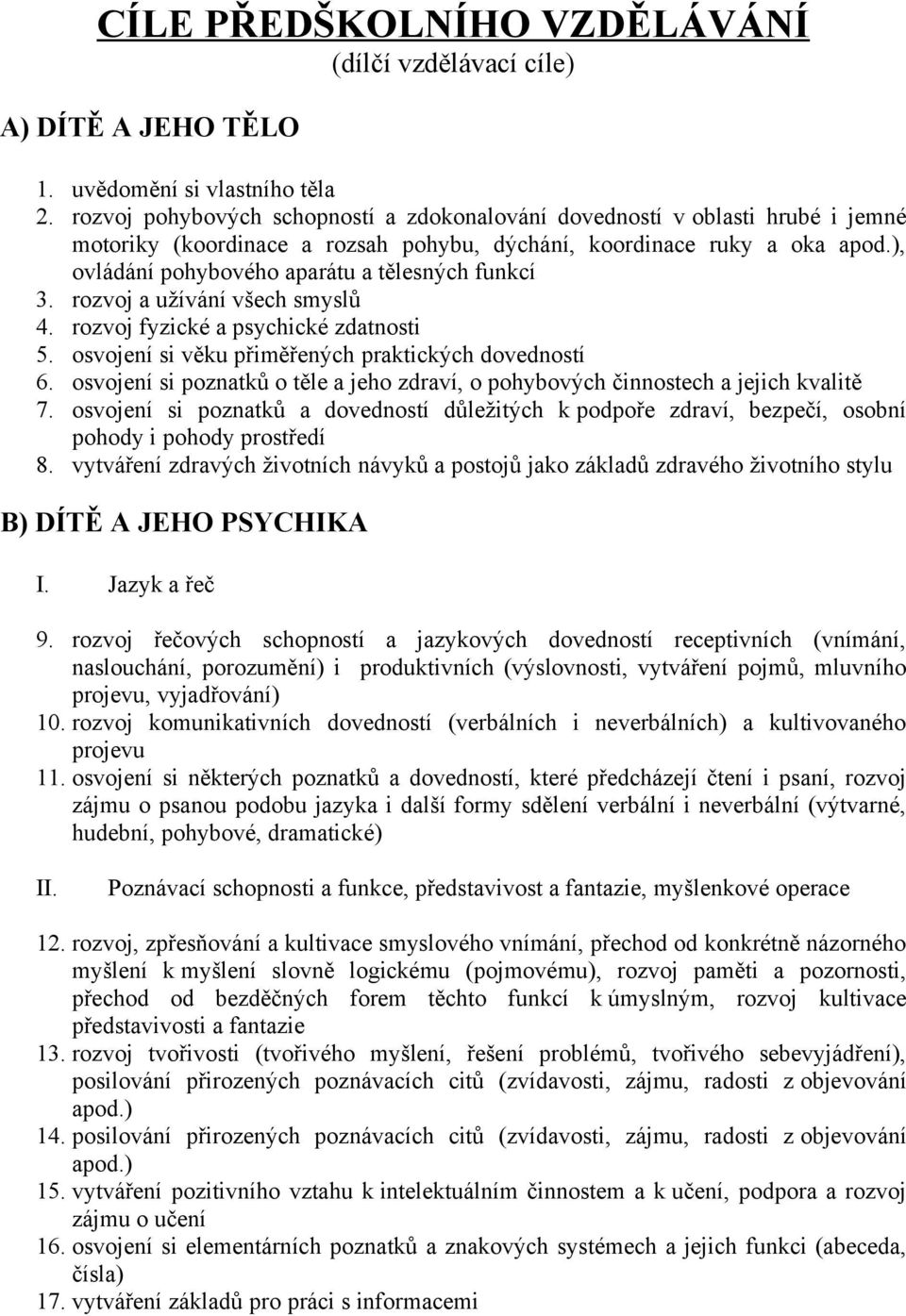 ), ovládání pohybového aparátu a tělesných funkcí 3. rozvoj a užívání všech smyslů 4. rozvoj fyzické a psychické zdatnosti 5. osvojení si věku přiměřených praktických dovedností 6.