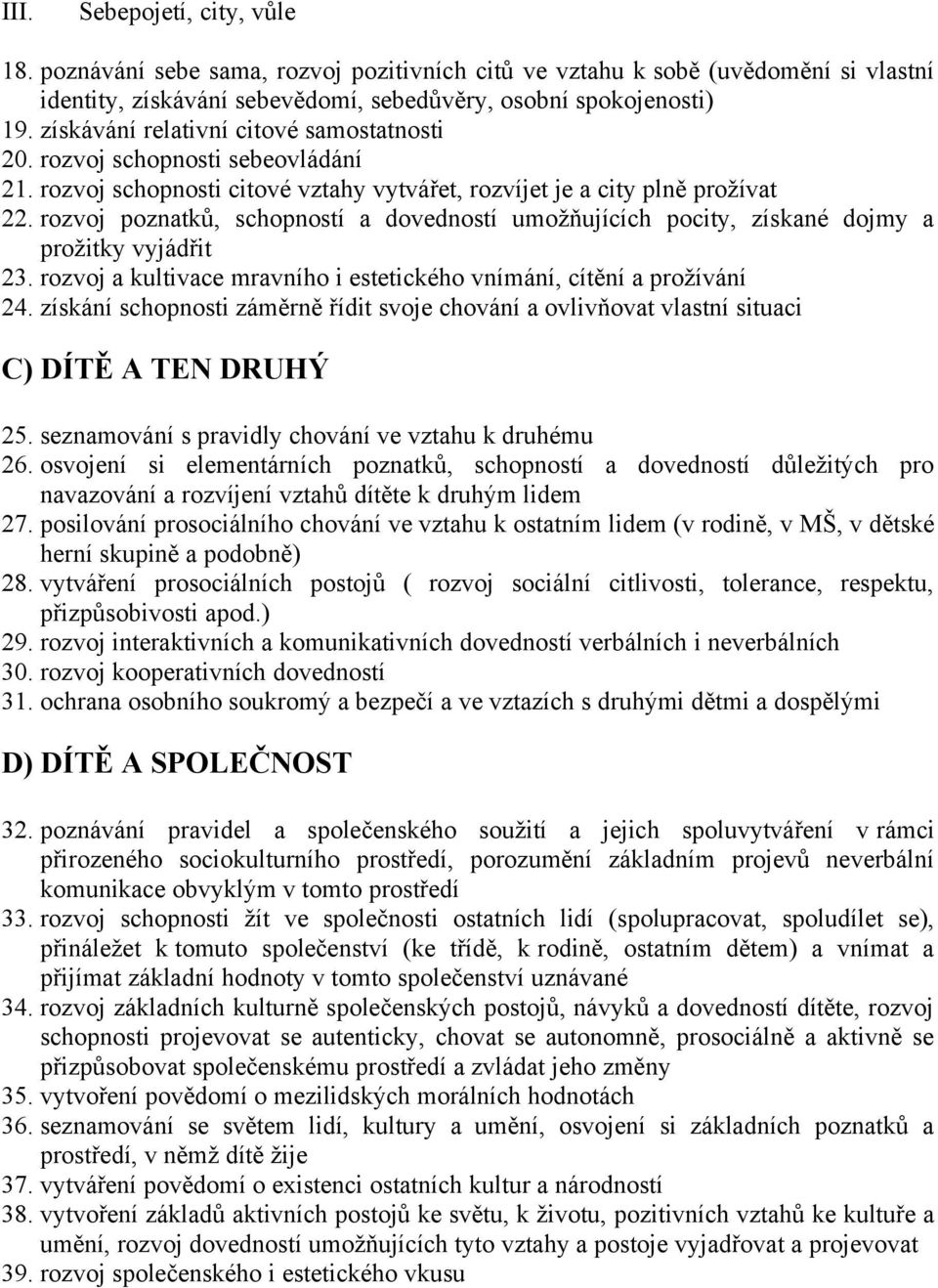 rozvoj poznatků, schopností a dovedností umožňujících pocity, získané dojmy a prožitky vyjádřit 23. rozvoj a kultivace mravního i estetického vnímání, cítění a prožívání 24.