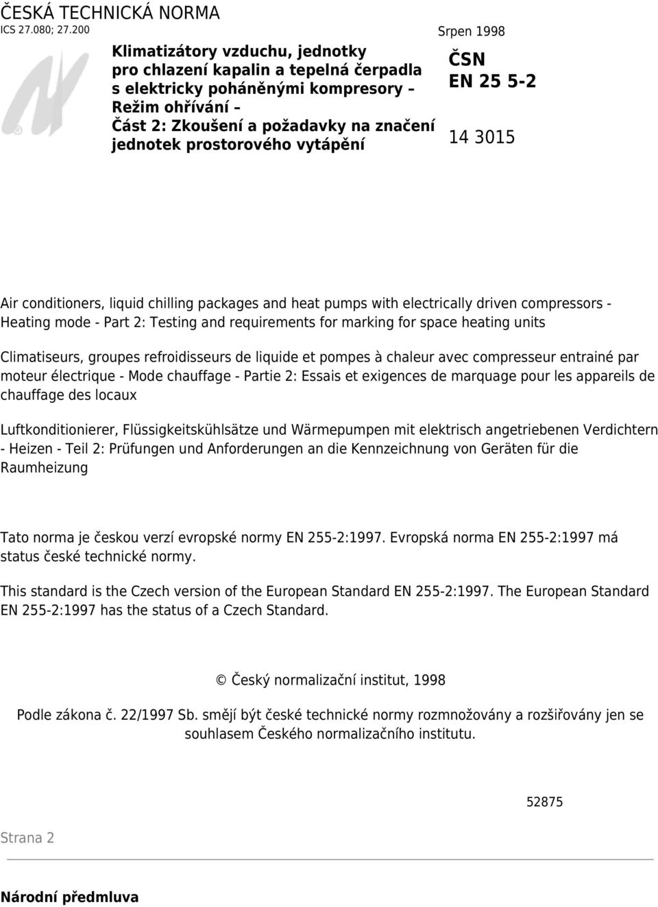 vytápění ČSN EN 25 5-2 14 3015 Air conditioners, liquid chilling packages and heat pumps with electrically driven compressors - Heating mode - Part 2: Testing and requirements for marking for space