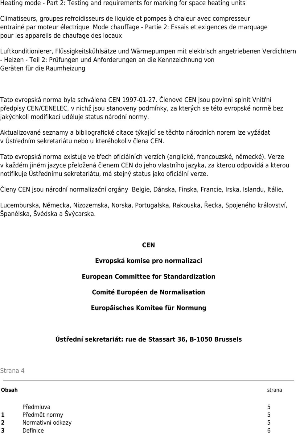 - Heizen - Teil 2: Prüfungen und Anforderungen an die Kennzeichnung von Geräten für die Raumheizung Tato evropská norma byla schválena CEN 1997-01-27.