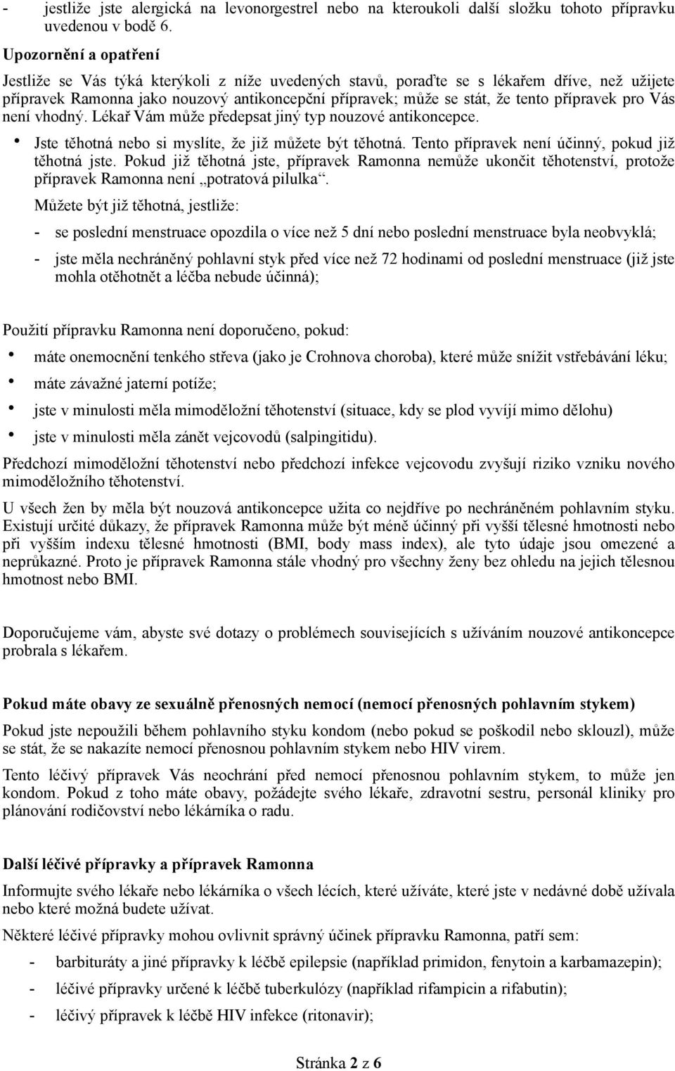 pro Vás není vhodný. Lékař Vám může předepsat jiný typ nouzové antikoncepce. Jste těhotná nebo si myslíte, že již můžete být těhotná. Tento přípravek není účinný, pokud již těhotná jste.