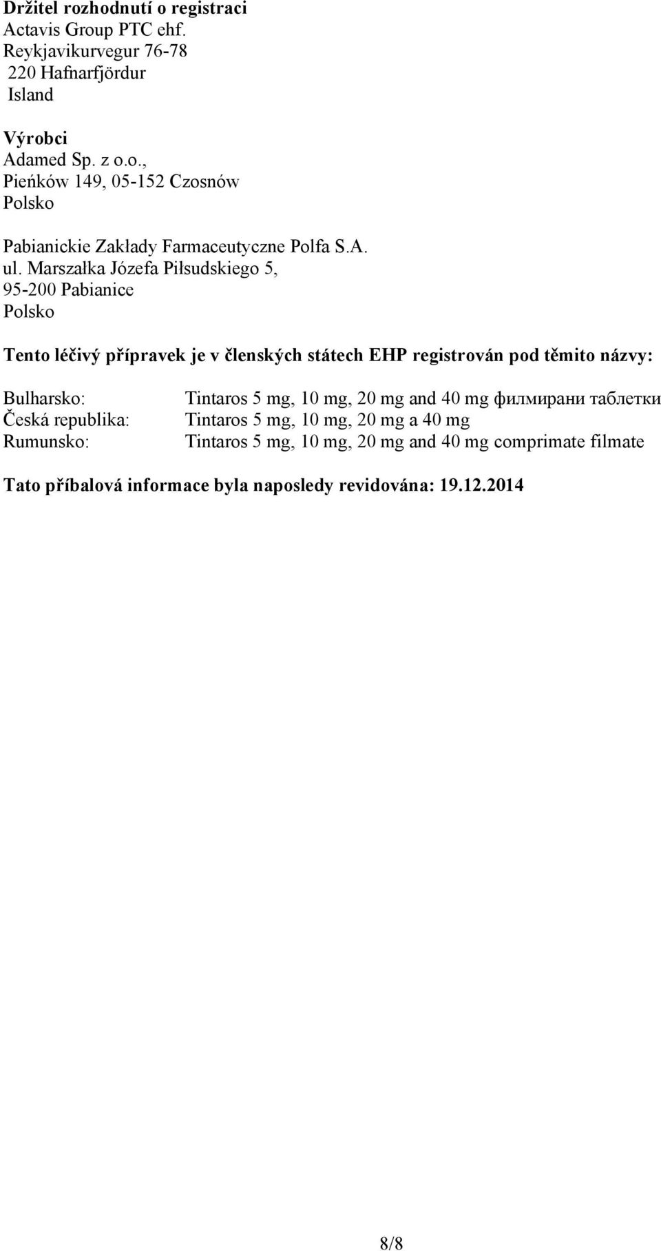 Marszałka Józefa Piłsudskiego 5, 95-200 Pabianice Polsko Tento léčivý přípravek je v členských státech EHP registrován pod těmito názvy: Bulharsko: