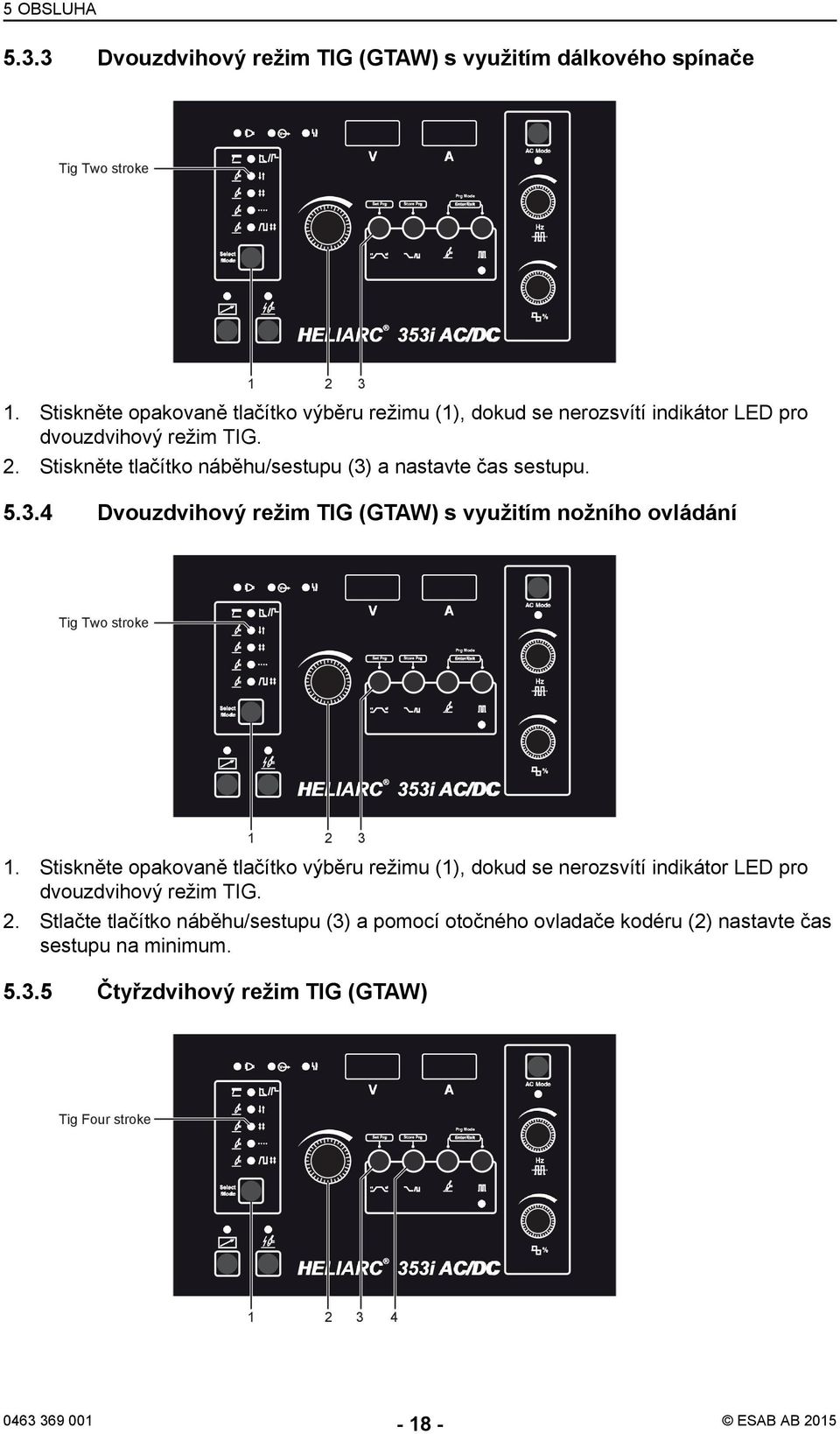 Stiskněte tlačítko náběhu/sestupu (3) a nastavte čas sestupu. 5.3.4 Dvouzdvihový režim TIG (GTAW) s využitím nožního ovládání 1.