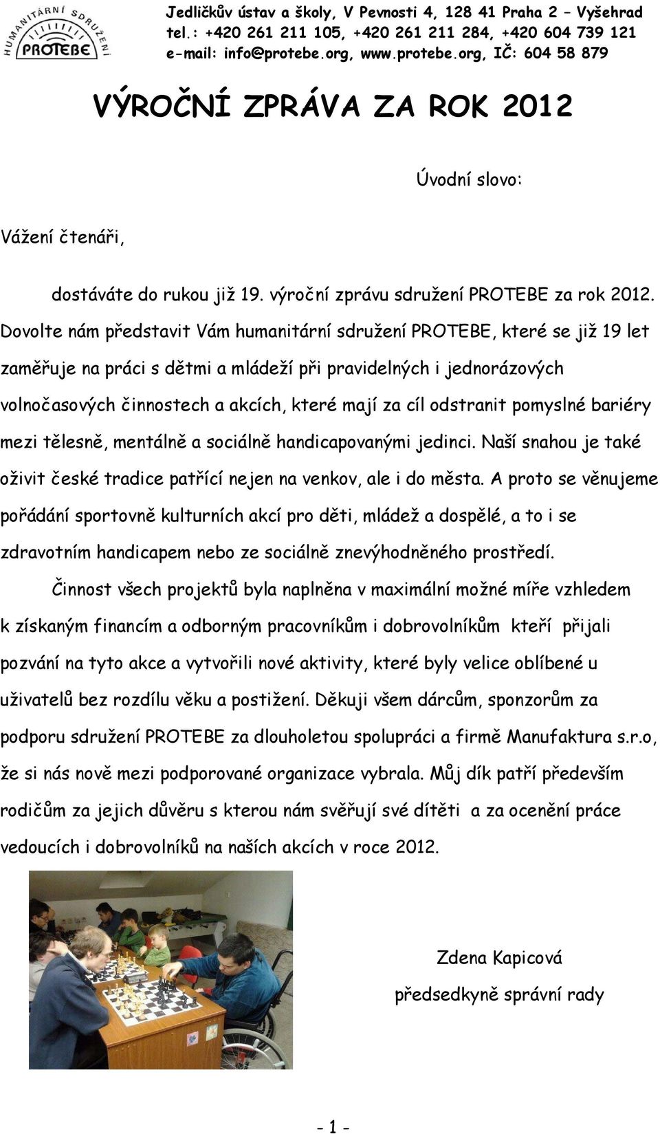 odstranit pomyslné bariéry mezi tělesně, mentálně a sociálně handicapovanými jedinci. Naší snahou je také oživit české tradice patřící nejen na venkov, ale i do města.