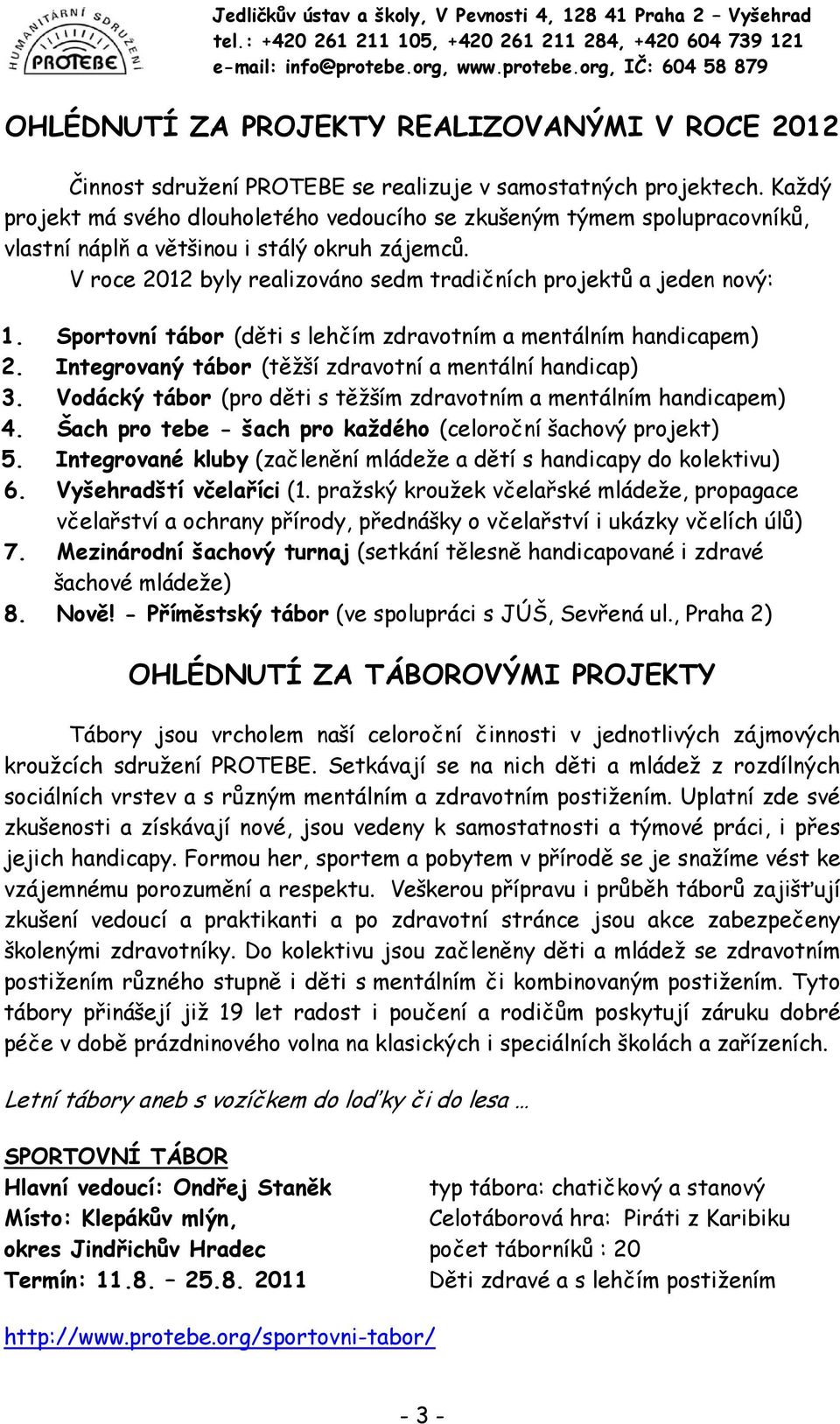 Sportovní tábor (děti s lehčím zdravotním a mentálním handicapem) 2. Integrovaný tábor (těžší zdravotní a mentální handicap) 3. Vodácký tábor (pro děti s těžším zdravotním a mentálním handicapem) 4.