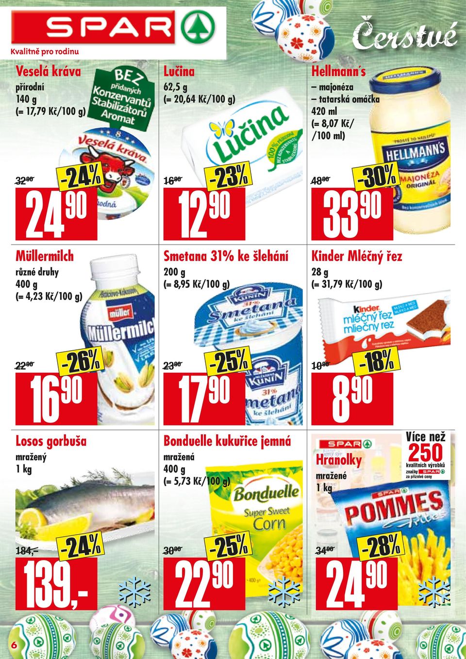 90/ -30% 24 90 12 90 33 90 Müllermilch 400 g (= 4,23 Kč/) Smetana 31% ke šlehání 200 g (= 8,95 Kč/) Kinder Mléčný řez 28 g (= 31,79 Kč/)